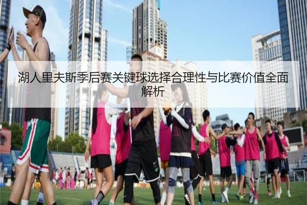 湖人里夫斯季后赛关键球选择合理性与比赛价值全面解析
